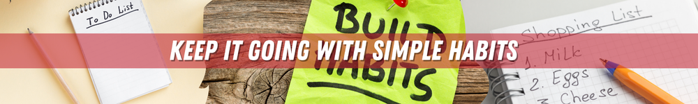 Keep It Going with Simple Habits